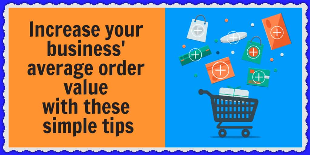 Increase your business’ average order value with these simple tips